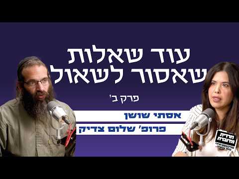 עוד שאלות שאסור לשאול - אסתי שושן מארחת את הפרופסור שלום צדיק פרק ב'